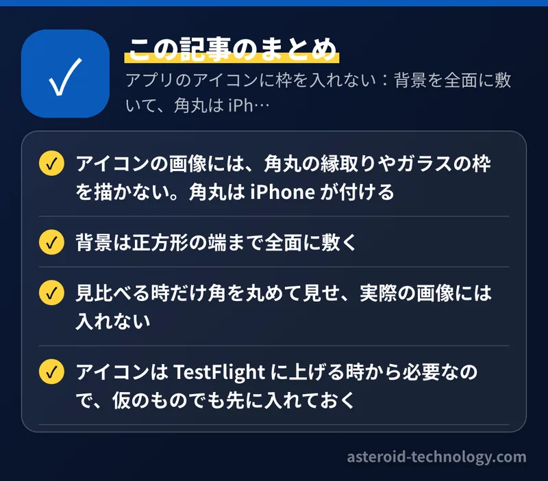 アプリのアイコンに枠を入れない：背景を全面に敷いて、角丸は iPhone に任せる：要点のまとめ。アイコンの画像には、角丸の縁取りやガラスの枠を描かない。角丸は iPhone が付ける